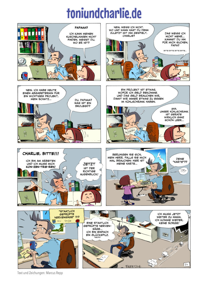 Die Folge Nervensäge der Comicserie Toni und Charlie: Die kleine Schwester Charlie kommt zu Papa ins Arbeitszimmer, um ihn etwas zu fragen. Kaum hat Papa ihre erste Frage beantwortet, kommt schon die nächste Frage von der Tochter. So geht es weiter, bis der Papa am Ende der Folge völlig entnervt ist.